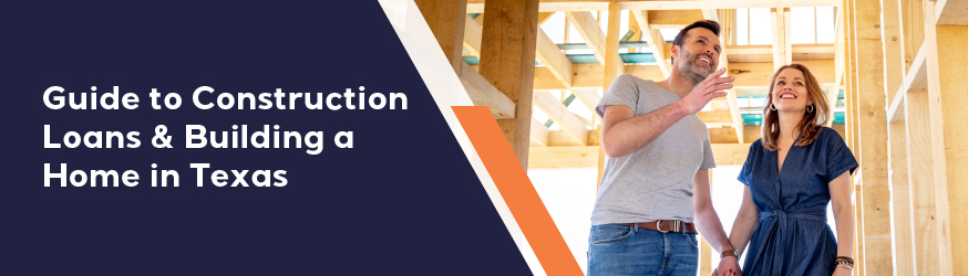 Guide to Construction Loans & Building a Home in Texas