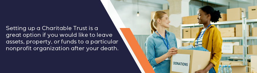 Setting up a Charitable Trust is a great option if you'd like to leave assets