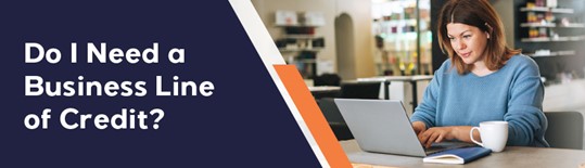 Do I Need a Business Line of Credit?