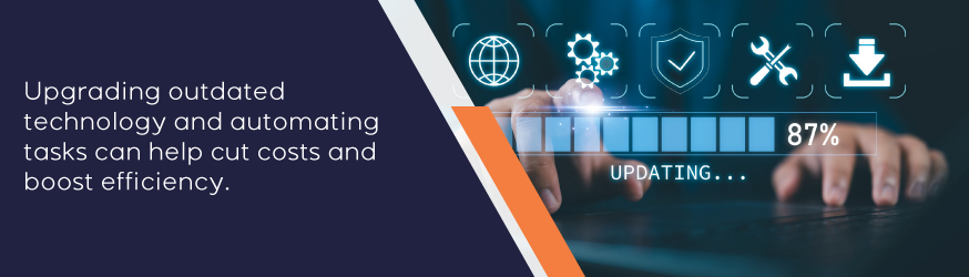 Upgrade outdated technology and automate tasks.