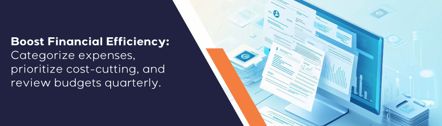 Categorize expenses, prioritize cost-cutting and review budgets regularly.