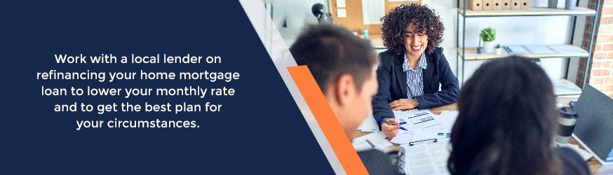 Work with a local lender to refinance your home mortgage loan
