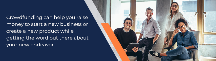 Crowdfunding can help you raise money to start a new business or create a new product